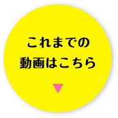 これまでの動画はこちら