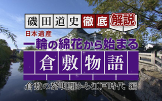 磯田道史 徹底解説 「日本遺産 一輪の綿花から始まる倉敷物語 ～倉敷の黎明期から江戸時代編～」